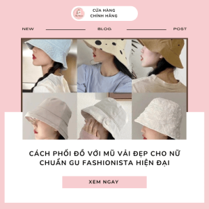 Cách phối đồ với mũ vải đẹp cho nữ chuẩn gu fashionista hiện đại