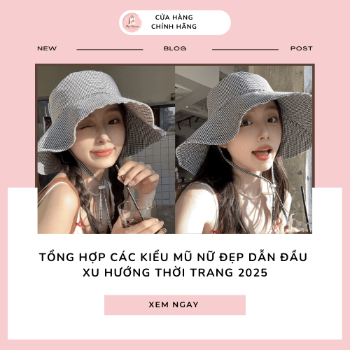 Tổng hợp các kiểu mũ nữ đẹp dẫn đầu xu hướng thời trang 2025
