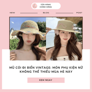Mũ Cói Đi Biển Vintage: Món Phụ Kiện Nữ Không Thể Thiếu Mùa Hè Này