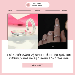 5 Bí Quyết Cách Vệ Sinh Nhẫn Hiệu Quả: Kim Cương, Vàng Và Bạc Sáng Bóng Tại Nhà