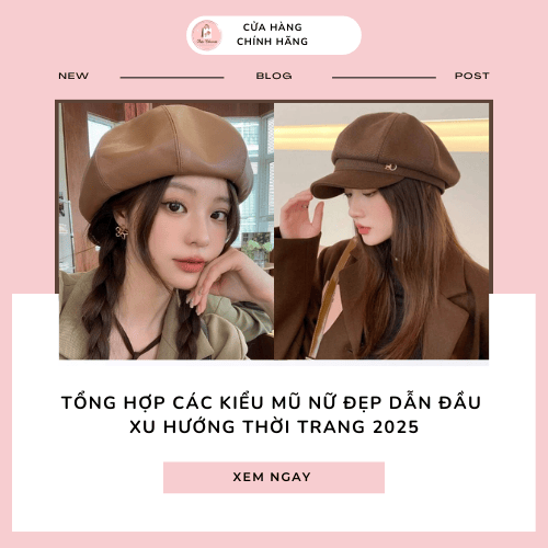Tổng hợp các kiểu mũ nữ đẹp dẫn đầu xu hướng thời trang 2025