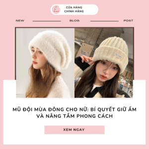 Mũ đội mùa đông cho nữ: Bí quyết giữ ấm và nâng tầm phong cách
