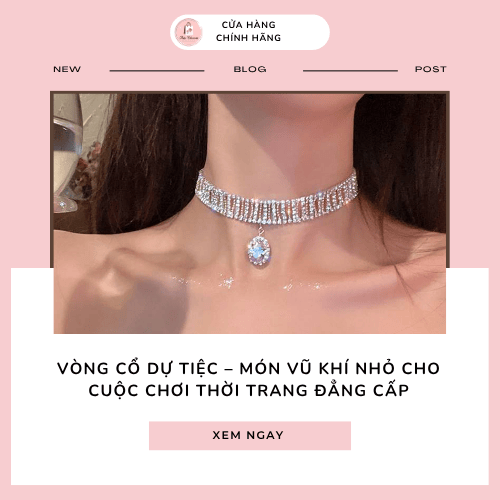 Vòng cổ dự tiệc – Món vũ khí nhỏ cho cuộc chơi thời trang đẳng cấp